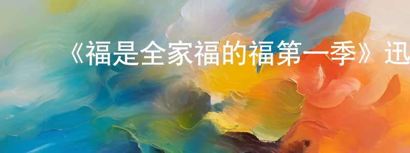 ﻿鲍晓霞发布﻿《福是全家福的福第一季》迅雷下载/在线观看-动漫卡通-美剧天堂
